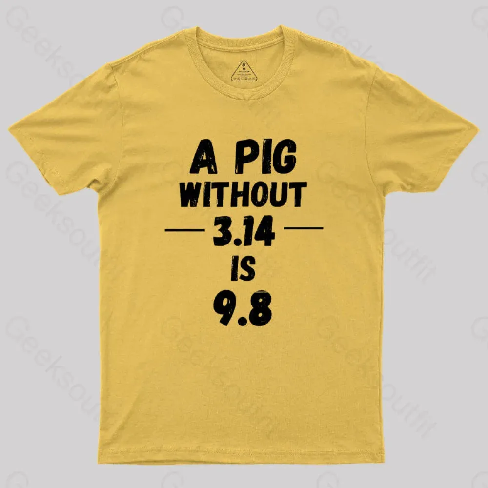 A PIG Without 3.14 is 9.8 G T-Shirt