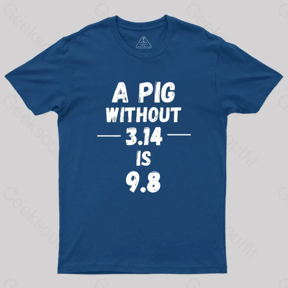 A PIG Without 3.14 is 9.8 G T-Shirt